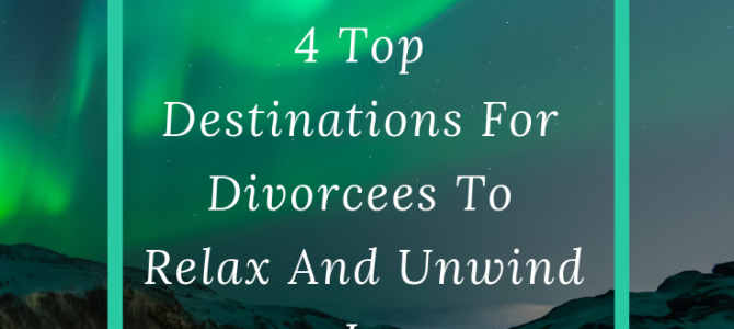 4 Top Destinations For Divorcees To Relax And Unwind In